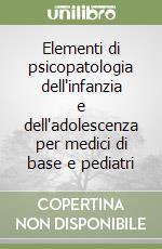 Elementi di psicopatologia dell'infanzia e dell'adolescenza per medici di base e pediatri