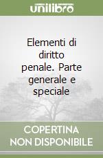 Elementi di diritto penale. Parte generale e speciale libro