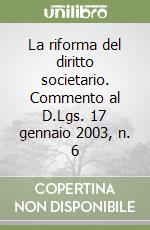 La riforma del diritto societario. Commento al D.Lgs. 17 gennaio 2003, n. 6 libro