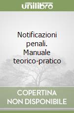 Notificazioni penali. Manuale teorico-pratico libro