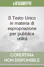 Il Testo Unico in materia di espropriazione per pubblica utilità