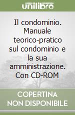 Il condominio. Manuale teorico-pratico sul condominio e la sua amministrazione. Con CD-ROM libro