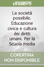 La società possibile. Educazione civica e cultura dei diritti umani. Per la Scuola media libro