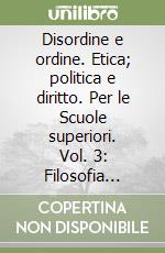 Disordine e ordine. Etica; politica e diritto. Per le Scuole superiori. Vol. 3: Filosofia contemporanea libro