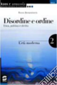Disordine e ordine. Etica; politica e diritto. Per le Scuole superiori. Vol. 2: L'età moderna libro