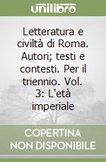 Letteratura e civiltà di Roma. Autori; testi e contesti. Per il triennio. Vol. 3: L'età imperiale libro