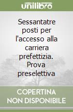 Sessantatre posti per l'accesso alla carriera prefettizia. Prova preselettiva libro