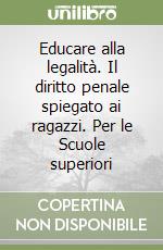 Educare alla legalità. Il diritto penale spiegato ai ragazzi. Per le Scuole superiori libro