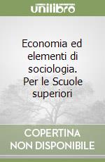 Economia ed elementi di sociologia. Per le Scuole superiori libro usato