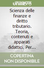 Scienza delle finanze e diritto tributario. Teoria, contenuti e apparati didattici. Per il triennio libro