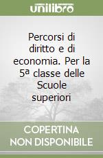 Percorsi di diritto e di economia. Per la 5ª classe delle Scuole superiori libro