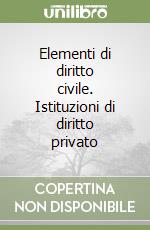 Elementi di diritto civile. Istituzioni di diritto privato libro