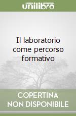 Il laboratorio come percorso formativo libro