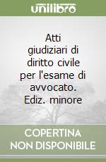 Atti giudiziari di diritto civile per l'esame di avvocato. Ediz. minore libro