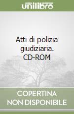 Atti di polizia giudiziaria. CD-ROM libro