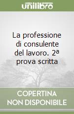 La professione di consulente del lavoro. 2ª prova scritta libro