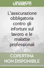 L'assicurazione obbligatoria contro gli infortuni sul lavoro e le malattie professionali libro