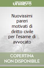 Nuovissimi pareri motivati di diritto civile per l'esame di avvocato libro