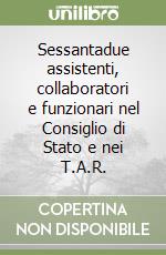 Sessantadue assistenti, collaboratori e funzionari nel Consiglio di Stato e nei T.A.R. libro