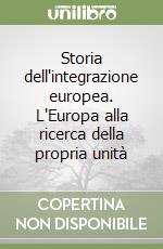 Storia dell'integrazione europea. L'Europa alla ricerca della propria unità libro