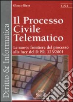 Il processo civile telematico. Le nuove frontiere del processo alla luce del D.P.R. 123/2001 libro