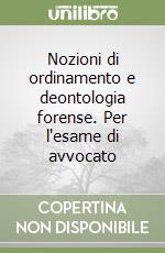 Nozioni di ordinamento e deontologia forense. Per l'esame di avvocato