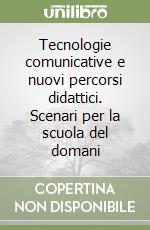 Tecnologie comunicative e nuovi percorsi didattici. Scenari per la scuola del domani