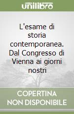 L'esame di storia contemporanea. Dal Congresso di Vienna ai giorni nostri libro