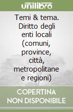 Temi & tema. Diritto degli enti locali (comuni, province, città, metropolitane e regioni) libro