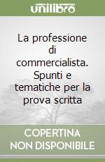 La professione di commercialista. Spunti e tematiche per la prova scritta libro