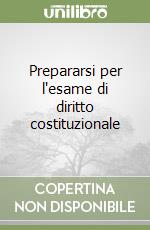 Prepararsi per l'esame di diritto costituzionale libro