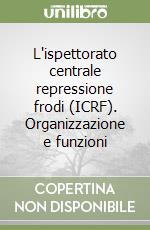 L'ispettorato centrale repressione frodi (ICRF). Organizzazione e funzioni libro