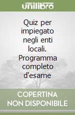 Quiz per impiegato negli enti locali. Programma completo d'esame libro