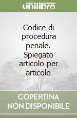 Codice di procedura penale. Spiegato articolo per articolo libro
