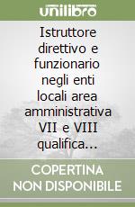 Istruttore direttivo e funzionario negli enti locali area amministrativa VII e VIII qualifica funzionale categoria D del nuovo ordinamento professionale libro