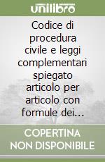 Codice di procedura civile e leggi complementari spiegato articolo per articolo con formule dei principali atti libro