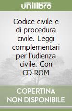 Codice civile e di procedura civile. Leggi complementari per l'udienza civile. Con CD-ROM libro