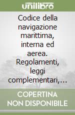 Codice della navigazione marittima, interna ed aerea. Regolamenti, leggi complementari, convegni internazionali libro