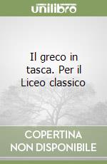 Il greco in tasca. Per il Liceo classico libro