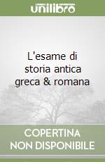 L'esame di storia antica greca & romana libro