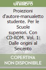 Proiezioni d'autore-manualetto studente. Per le Scuole superiori. Con CD-ROM. Vol. 1: Dalle origini al Seicento libro