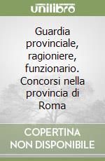 Guardia provinciale, ragioniere, funzionario. Concorsi nella provincia di Roma libro