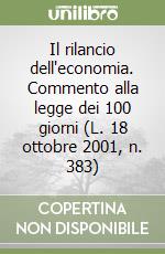 Il rilancio dell'economia. Commento alla legge dei 100 giorni (L. 18 ottobre 2001, n. 383) libro