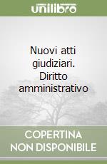 Nuovi atti giudiziari. Diritto amministrativo libro