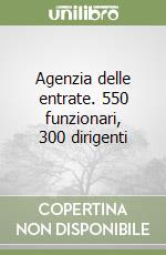 Agenzia delle entrate. 550 funzionari, 300 dirigenti libro