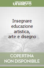 Insegnare educazione artistica, arte e disegno libro