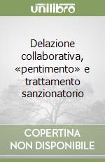 Delazione collaborativa, «pentimento» e trattamento sanzionatorio libro