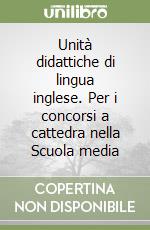Unità didattiche di lingua inglese. Per i concorsi a cattedra nella Scuola media libro