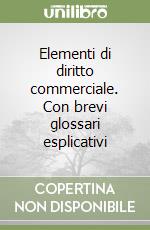 Elementi di diritto commerciale. Con brevi glossari esplicativi libro