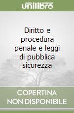 Diritto e procedura penale e leggi di pubblica sicurezza libro